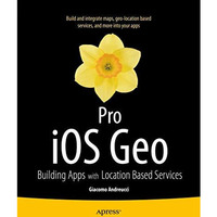 Pro iOS Geo: Building Apps with Location Based Services [Paperback]