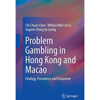 Problem Gambling in Hong Kong and Macao: Etiology, Prevalence and Treatment [Paperback]