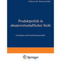 Produktpolitik in absatzwirtschaftlicher Sicht: Grundlagen und Entscheidungsmode [Paperback]