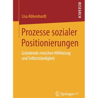 Prozesse sozialer Positionierungen: Gr?ndende zwischen Hilfebezug und Selbstst?n [Paperback]