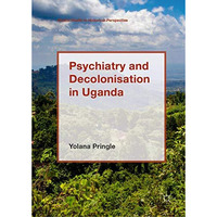 Psychiatry and Decolonisation in Uganda [Hardcover]