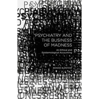 Psychiatry and the Business of Madness: An Ethical and Epistemological Accountin [Hardcover]