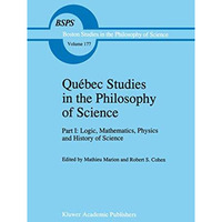 Qu?bec Studies in the Philosophy of Science: Part I: Logic, Mathematics, Physics [Paperback]