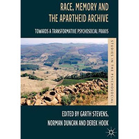 Race, Memory and the Apartheid Archive: Towards a Transformative Psychosocial Pr [Hardcover]