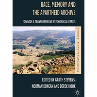 Race, Memory and the Apartheid Archive: Towards a Transformative Psychosocial Pr [Paperback]