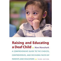 Raising and Educating a Deaf Child: A Comprehensive Guide to the Choices, Contro [Paperback]