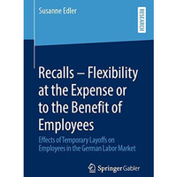 Recalls  Flexibility at the Expense or to the Benefit of Employees: Effects of  [Paperback]