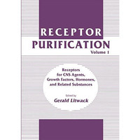 Receptor Purification: Volume 1 Receptors for CNS Agents, Growth Factors, Hormon [Hardcover]