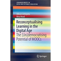 Reconceptualising Learning in the Digital Age: The [Un]democratising Potential o [Paperback]