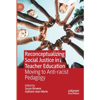 Reconceptualizing Social Justice in Teacher Education: Moving to Anti-racist Ped [Paperback]