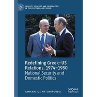 Redefining GreekUS Relations, 19741980: National Security and Domestic Politic [Hardcover]