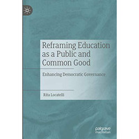 Reframing Education as a Public and Common Good: Enhancing Democratic Governance [Hardcover]