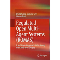 Regulated Open Multi-Agent Systems (ROMAS): A Multi-Agent Approach for Designing [Paperback]