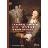 Remediating Shakespeare in the Eighteenth and Nineteenth Centuries [Hardcover]