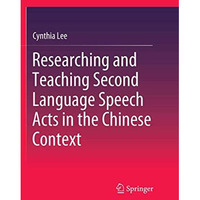 Researching and Teaching Second Language Speech Acts in the Chinese Context [Paperback]