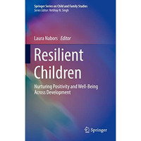 Resilient Children: Nurturing Positivity and Well-Being Across Development [Hardcover]