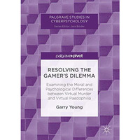 Resolving the Gamers Dilemma: Examining the Moral and Psychological Differences [Hardcover]