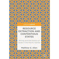 Resource Extraction and Contentious States: Mining and the Politics of Scale in  [Hardcover]