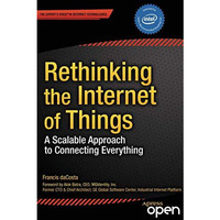 Rethinking the Internet of Things: A Scalable Approach to Connecting Everything [Paperback]