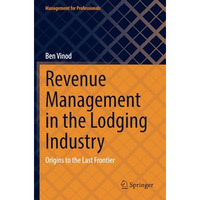 Revenue Management in the Lodging Industry: Origins to the Last Frontier [Paperback]