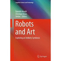 Robots and Art: Exploring an Unlikely Symbiosis [Hardcover]