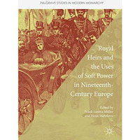 Royal Heirs and the Uses of Soft Power in Nineteenth-Century Europe [Hardcover]