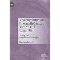 Scholarly Virtues in Nineteenth-Century Sciences and Humanities: Loyalty and Ind [Paperback]