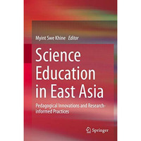 Science Education in East Asia: Pedagogical Innovations and Research-informed Pr [Hardcover]