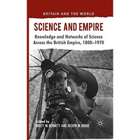 Science and Empire: Knowledge and Networks of Science across the British Empire, [Paperback]