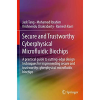 Secure and Trustworthy Cyberphysical Microfluidic Biochips: A practical guide to [Paperback]