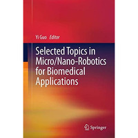 Selected Topics in  Micro/Nano-robotics for Biomedical Applications [Paperback]