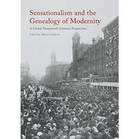 Sensationalism and the Genealogy of Modernity: A Global Nineteenth-Century Persp [Hardcover]