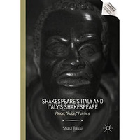 Shakespeares Italy and Italys Shakespeare: Place,  Race,  Politics [Hardcover]