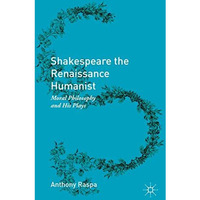 Shakespeare the Renaissance Humanist: Moral Philosophy and His Plays [Hardcover]