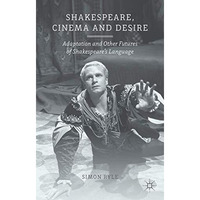 Shakespeare, Cinema and Desire: Adaptation and Other Futures of Shakespeare's La [Hardcover]