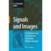 Signals and Images: Contributions and Contradictions about High Dilution Researc [Paperback]