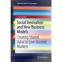 Social Innovation and New Business Models: Creating Shared Value in Low-Income M [Paperback]