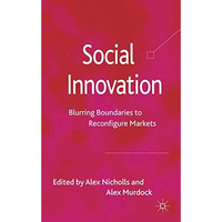 Social Innovation: Blurring Boundaries to Reconfigure Markets [Hardcover]