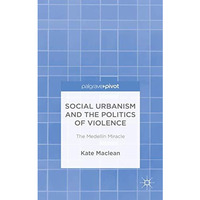 Social Urbanism and the Politics of Violence: The Medell?n Miracle [Hardcover]