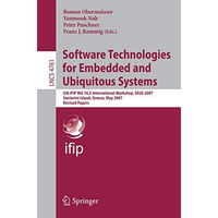 Software Technologies for Embedded and Ubiquitous Systems: 5th IFIP WG 10.2 Inte [Paperback]