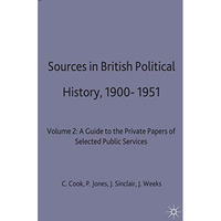 Sources in British Political History, 1900-1951: Volume 2: A Guide to the Privat [Hardcover]