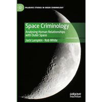 Space Criminology: Analysing Human Relationships with Outer Space [Hardcover]