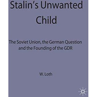 Stalin's Unwanted Child: The Soviet Union, the German Question and the Founding  [Hardcover]