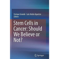 Stem Cells in Cancer: Should We Believe or Not? [Paperback]