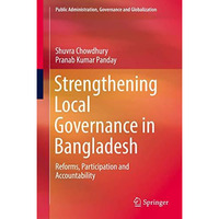 Strengthening Local Governance in Bangladesh: Reforms, Participation and Account [Hardcover]