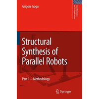 Structural Synthesis of Parallel Robots: Part 1: Methodology [Hardcover]