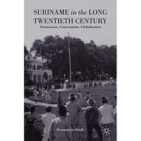 Suriname in the Long Twentieth Century: Domination, Contestation, Globalization [Hardcover]