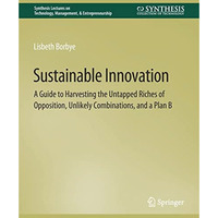 Sustainable Innovation: A Guide to Harvesting the Untapped Riches of Opposition, [Paperback]