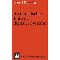 Systematischer Entwurf digitaler Systeme: Von der System- bis zur Gatter-Ebene [Paperback]