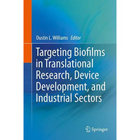 Targeting Biofilms in Translational Research, Device Development, and Industrial [Hardcover]